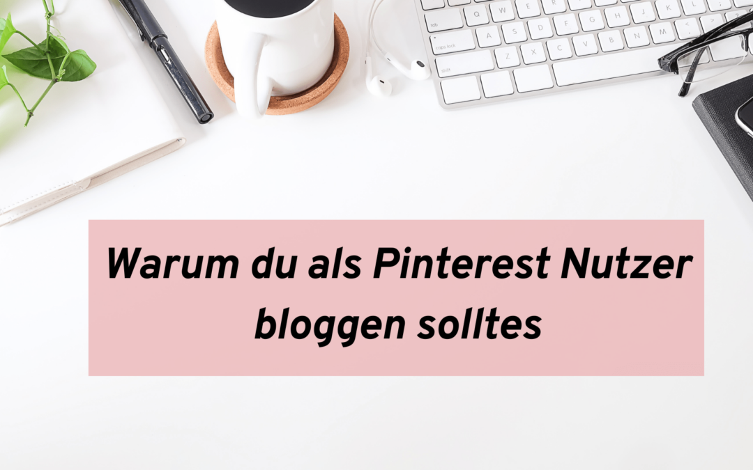 Warum du als Pinterest Nutzer bloggen solltest